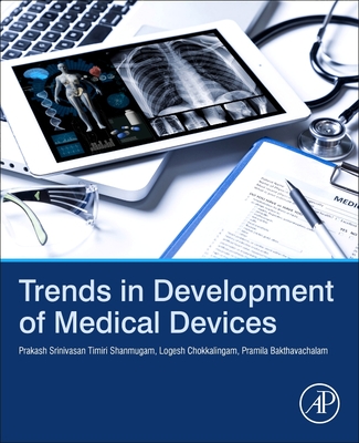 Trends in Development of Medical Devices - Timiri Shanmugam, Prakash Srinivasan, and Chokkalingam, Logesh, and Bakthavachalam, Pramila