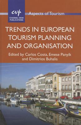 Trends in European Tourism Planning and Organisation - Costa, Carlos (Editor), and Panyik, Emese (Editor), and Buhalis, Dimitrios (Editor)