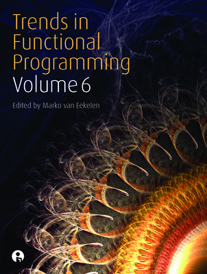 Trends in Functional Programming Volume 6 - Van Eekelen, Marko (Editor)