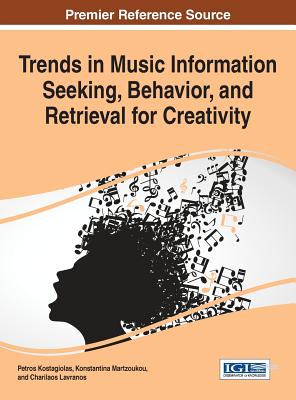 Trends in Music Information Seeking, Behavior, and Retrieval for Creativity - Kostagiolas, Petros (Editor), and Martzoukou, Konstantina (Editor), and Lavranos, Charilaos (Editor)