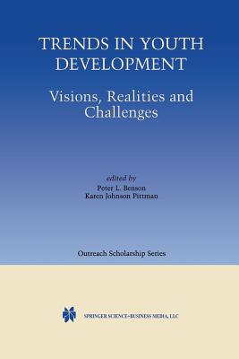Trends in Youth Development: Visions, Realities and Challenges - Benson, Peter L, Dr., PH.D. (Editor), and Pittman, Karen Johnson (Editor)