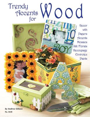 Trendy Accents for Wood: Decor with Paper Accents Mosaics Silk Florals Decoupage Envirotex Paints - Gibson, Andrea