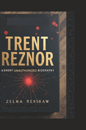 Trent Reznor: A Short Unauthorized Biography