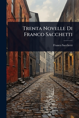 Trenta Novelle Di Franco Sacchetti - Sacchetti, Franco