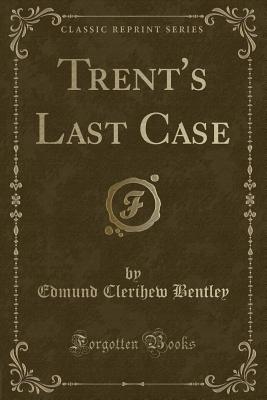 Trent's Last Case (Classic Reprint) - Bentley, Edmund Clerihew