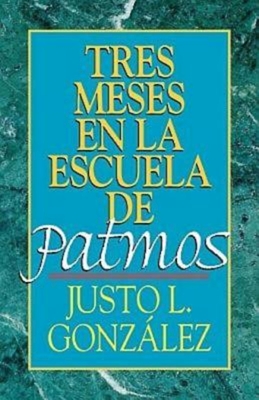 Tres Meses En La Escuela de Patmos, Por Justo L. Gonz Lez: Estudios Sobre El Apocalipsis - Gonzalez, Justo L