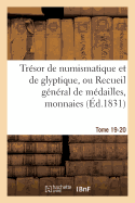 Tresor de Numismatique Et de Glyptique, Ou Recueil General de Medailles. Tome 19-20: , Monnaies, Pierres Gravees, Bas-Reliefs Tant Anciens Que Modernes