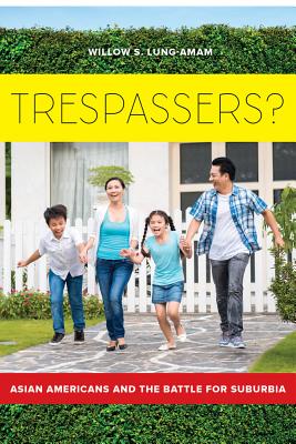 Trespassers?: Asian Americans and the Battle for Suburbia - Lung-Amam, Willow S