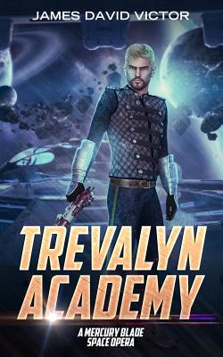 Trevalyn Academy: A Mercury Blade Space Opera - Victor, James David