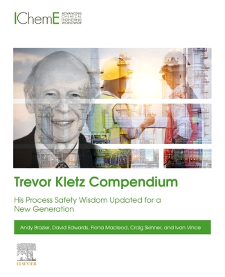 Trevor Kletz Compendium: His Process Safety Wisdom Updated for a New Generation - Brazier, Andy, and Edwards, David, and MacLeod, Fiona