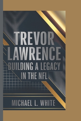 Trevor Lawrence: Building a Legacy in the NFL - L White, Michael