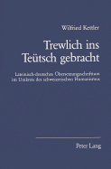 Trewlich Ins Teuetsch Gebracht: Lateinisch-Deutsches Uebersetzungsschrifttum Im Umkreis Des Schweizerischen Humanismus