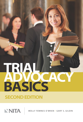 Trial Advocacy Basics - O'Brien, Molly Townes, and Gildin, Gary S