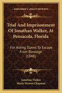 Trial and Imprisonment of Jonathan Walker, at Pensacola, Florida, for Aiding Slaves to Escape from Bondage