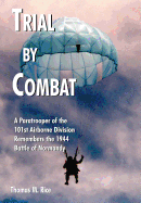 Trial by Combat: A Paratrooper of the 101st Airborne Division Remembers the 1944 Battle of Normandy
