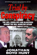 Trial by Conspiracy: Story of How Mohamed Al-Fayed and "The Guardian" Put an Innocent Man in the Dock - and Why