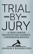 Trial by Jury: A Trial Lawyer Recounts His Favorite Courtroom Battles