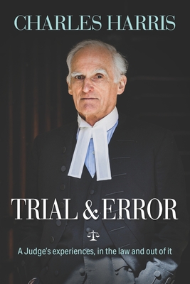 Trial & Error: A Judge's experiences, in the law and out of it - Harris, Charles