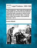 Trial evidence: the rules of evidence applicable on the trial of civil actions: including both causes of action and defenses at common law, in equity and under the codes of procedure. Volume 1 of 3