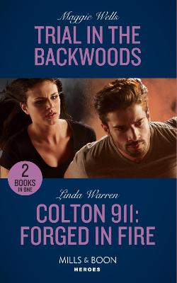 Trial In The Backwoods / Colton 911: Forged In Fire: Mills & Boon Heroes: Trial in the Backwoods (A Raising the Bar Brief) / Colton 911: Forged in Fire (Colton 911: Chicago) - Wells, Maggie, and Warren, Linda