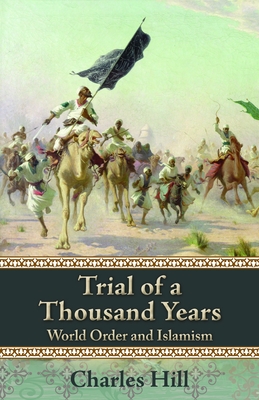 Trial of a Thousand Years: World Order and Islamism Volume 607 - Hill, Charles, Mr.