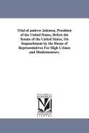 Trial of Andrew Johnson, President of the United States, Before the Senate of the United States, Vol. 1 (Classic Reprint)