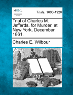 Trial of Charles M. Jefferds. for Murder, at New York, December, 1861.