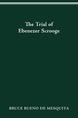 Trial of Ebenezer Scrooge - Bueno de Mesquita, Bruce, Professor