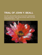 Trial of John Y. Beall: As a Spy and Guerrillero, by Military Commission