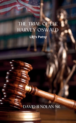 Trial of Lee Harvey Oswald: LBJ's Patsy - Nolan, David B