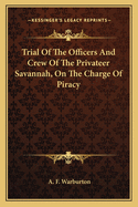 Trial of the Officers and Crew of the Privateer Savannah, on the Charge of Piracy