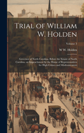 Trial of William W. Holden: Governor of North Carolina, Before the Senate of North Carolina, on Impeachment by the House of Representatives for High Crimes and Misdeameanors; Volume 3