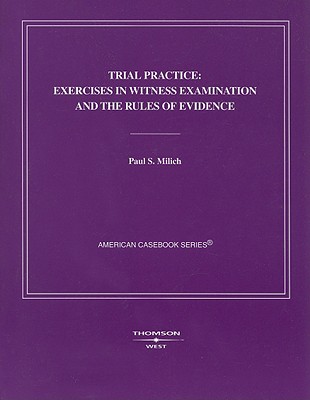 Trial Practice: Exercises in Witness Examination and the Rules of Evidence - Milich, Paul S