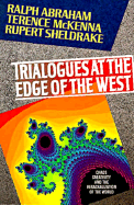 Trialogues at the Edge of the West: Chaos, Creativity, and the Resacralization of the World - Abraham, Ralph, and McKenna, Terence, and Sheldrake, Rupert, Ph.D.