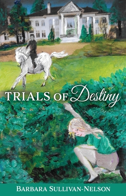 Trials of Destiny - Sullivan-Nelson, Barbara, and Leslie, Susan (Cover design by)