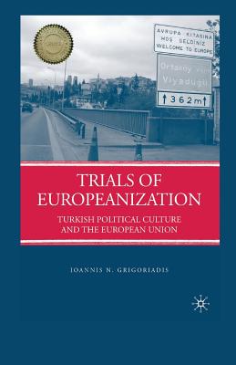 Trials of Europeanization: Turkish Political Culture and the European Union - Grigoriadis, I