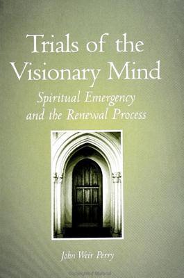 Trials of the Visionary Mind: Spiritual Emergency and the Renewal Process - Perry, John Weir