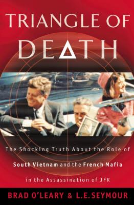 Triangle of Death: The Shocking Truth about the Role of South Vietnam and the French Mafia in the Assassination of JFK - O'Leary, Bradley S, and Seymour, L E