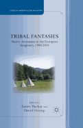 Tribal Fantasies: Native Americans in the European Imaginary, 1900-2010