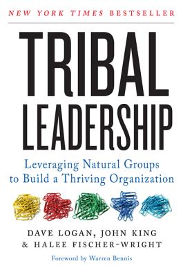 Tribal Leadership: Leveraging Natural Groups to Build a Thriving Organization - Logan, Dave, and King, John, and Fischer-Wright, Halee