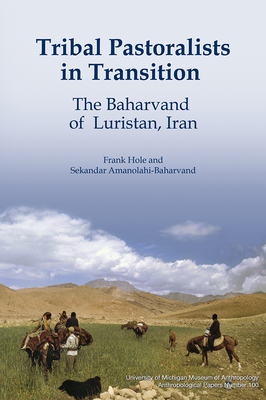 Tribal Pastoralists in Transition: The Baharvand of Luristan, Iran Volume 100 - Hole, Frank, and Amanolahi-Baharvand, Sekandar