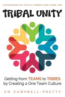 Tribal Unity: Getting from Teams to Tribes by Creating a One Team Culture - Farber, Steve (Foreword by), and Kim, Gener (Foreword by), and Campbell-Pretty, Em