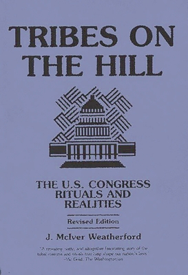 Tribes on the Hill: The U.S. Congress--Rituals and Realities - Weatherford, Jack