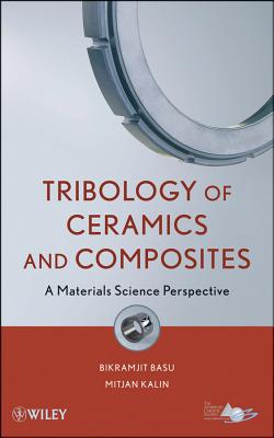 Tribology of Ceramics and Composites: A Materials Science Perspective - Basu, Bikramjit, and Kalin, Mitjan