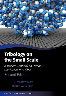 Tribology on the Small Scale: A Modern Textbook on Friction, Lubrication, and Wear - Mate, C. Mathew, and Carpick, Robert W.