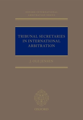 Tribunal Secretaries in International Arbitration - Jensen, J Ole
