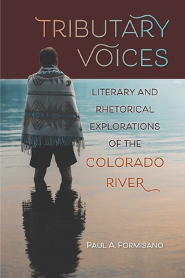 Tributary Voices: Literary and Rhetorical Exploration of the Colorado River - Formisano, Paul A
