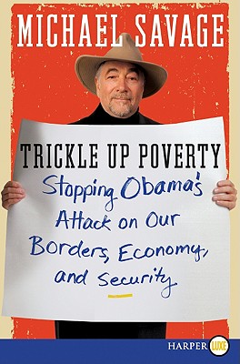 Trickle Up Poverty: Stopping Obama's Attack on Our Borders, Economy, and Security - Savage, Michael