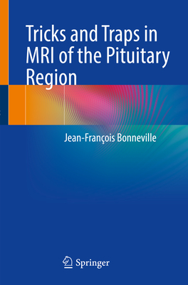 Tricks and Traps in MRI of the Pituitary Region - Bonneville, Jean-Franois