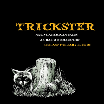 Trickster: Native American Tales, a Graphic Collection, 10th Anniversary Edition - Dembicki, Matt (Editor), and Bruchac, Joseph (Introduction by)